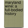 Maryland Wine: A Full-Bodied History door Regina McCarthy