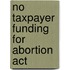 No Taxpayer Funding For Abortion Act