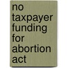 No Taxpayer Funding For Abortion Act by United States Congressional House