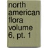 North American Flora Volume 6, Pt. 1