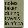 Notes Taken During Travels in Africa door John Davidson