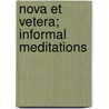 Nova Et Vetera; Informal Meditations door George Tyrrell