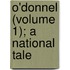 O'Donnel (Volume 1); A National Tale