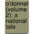 O'Donnel (Volume 2); A National Tale