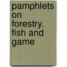 Pamphlets on Forestry. Fish and Game by Unknown