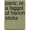 Paris; Or, a Faggot of French Sticks by Sir Francis Bond Head