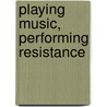 Playing Music, Performing Resistance by Natalia Lozano