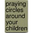 Praying Circles Around Your Children