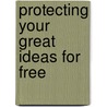 Protecting Your Great Ideas for Free door J. Shaffer