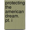 Protecting The American Dream. Pt. I by United States Congressional House
