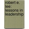 Robert E. Lee: Lessons in Leadership door Tom Weiner