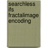 Searchless Ifs Fractalimage Encoding door Xianwei Wu