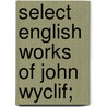 Select English Works of John Wyclif; door Thomas Arnold