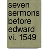 Seven Sermons Before Edward Vi. 1549 door St Thomas More
