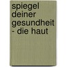 Spiegel deiner Gesundheit - die Haut by Irmi Göbel