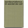Sportjournalismus im Wandel der Zeit door Ingemar Pardatscher