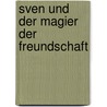 Sven und der Magier der Freundschaft by Arnold Niebuhr