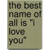 The Best Name Of All Is "I Love You" by Jennifer Witkop