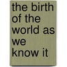 The Birth Of The World As We Know It door Meredith Steinbach