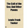 The Call Of The Sea; And Other Poems by Lewis Frank Tooker