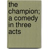 The Champion; A Comedy in Three Acts door Thomas Louden