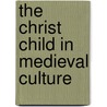 The Christ Child in Medieval Culture door Theresa Kenney