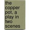 The Copper Pot, a Play in Two Scenes door Frances Healy