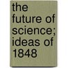 The Future Of Science; Ideas Of 1848 door Joseph Ernest Renan