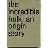 The Incredible Hulk: An Origin Story door Rich Thomas