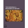 The Invincible A Magazine Of History by General Books