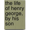 The Life of Henry George, by His Son door Jr. Henry George