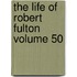 The Life of Robert Fulton Volume 50