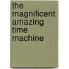 The Magnificent Amazing Time Machine door Sinclair B. Ferguson