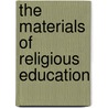 The Materials of Religious Education door Religious Education Associa Convention.