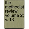 The Methodist Review Volume 2; V. 13 by Unknown Author
