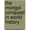 The Mongol Conquest in World History door Timothy May