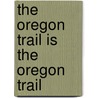 The Oregon Trail Is The Oregon Trail door Gregory Sherl