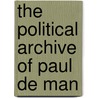 The Political Archive of Paul De Man by Martin McQuillan