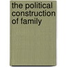 The Political Construction Of Family door Maureen P. Ittig