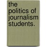 The Politics Of Journalism Students. by Thomas A. Sherrer