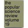 The Popular Science Review Volume 19 by James Samuelson