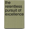 The Relentless Pursuit of Excellence door Richard D. Sagor