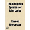 The Religious Opinions Of John Locke door Elwood Worchester