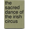 The Sacred Dance of the Irish Circus door Michael O'Haodha