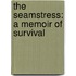 The Seamstress: A Memoir of Survival