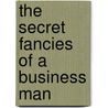 The Secret Fancies Of A Business Man by James R. Beard