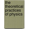 The Theoretical Practices of Physics by R.I.G. Hughes