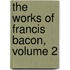 The Works Of Francis Bacon, Volume 2