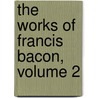 The Works Of Francis Bacon, Volume 2 door Spedding James Spedding