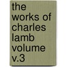 The Works of Charles Lamb Volume V.3 by Charles Lamb